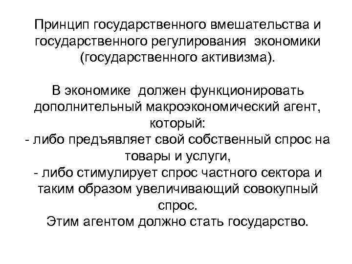 Принцип государственного вмешательства и государственного регулирования экономики (государственного активизма). В экономике должен функционировать дополнительный