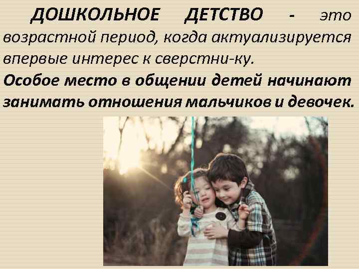 ДОШКОЛЬНОЕ ДЕТСТВО это возрастной период, когда актуализируется впервые интерес к сверстни ку. Особое место