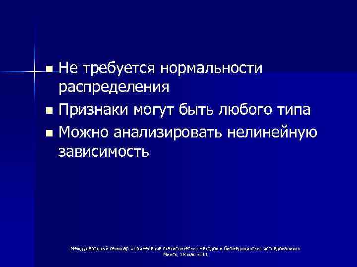 Не требуется нормальности распределения n Признаки могут быть любого типа n Можно анализировать нелинейную