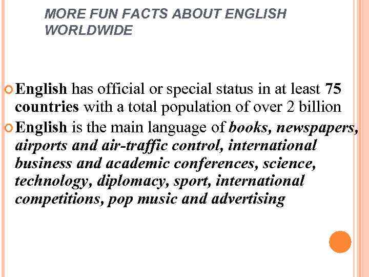MORE FUN FACTS ABOUT ENGLISH WORLDWIDE English has official or special status in at