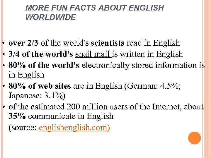 MORE FUN FACTS ABOUT ENGLISH WORLDWIDE • over 2/3 of the world's scientists read