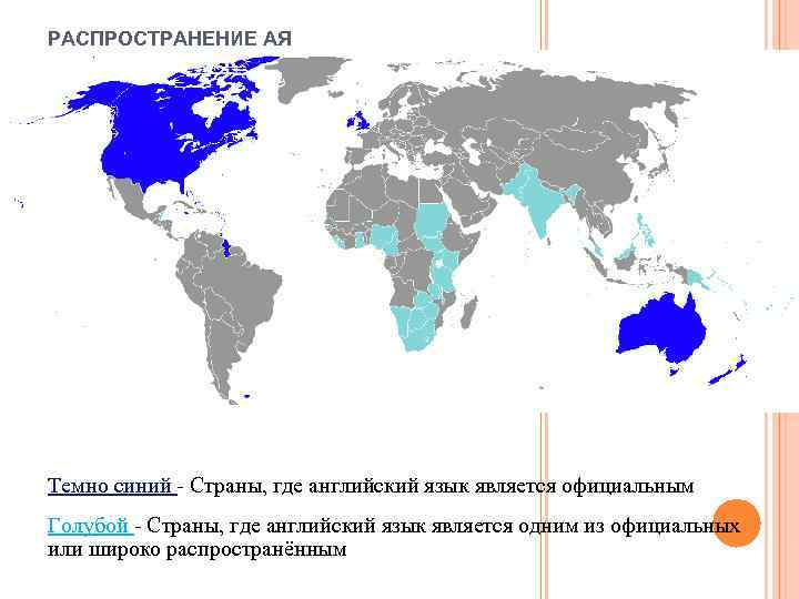 РАСПРОСТРАНЕНИЕ АЯ Темно синий - Страны, где английский язык является официальным Голубой - Страны,