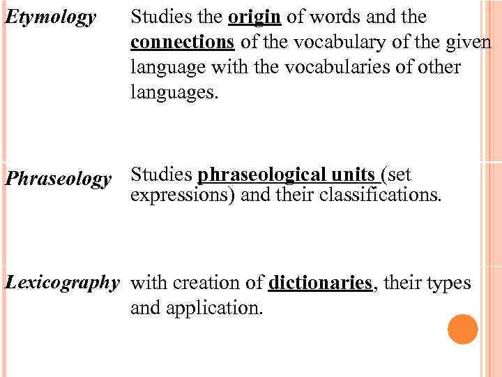 Etymology Studies the origin of words and the connections of the vocabulary of the