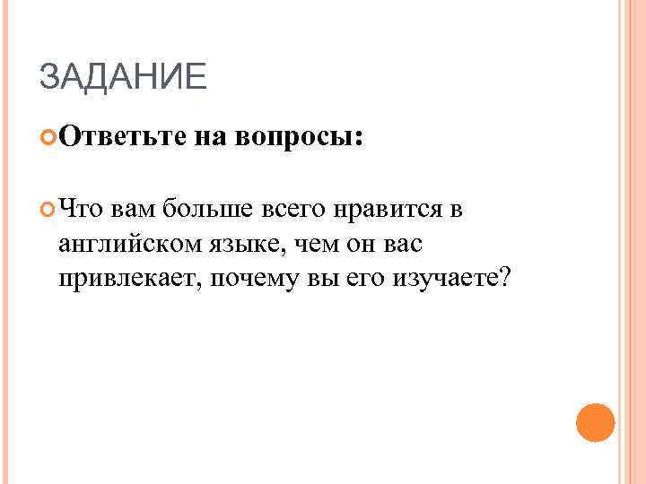 ЗАДАНИЕ Ответьте на вопросы: Что вам больше всего нравится в английском языке, чем он