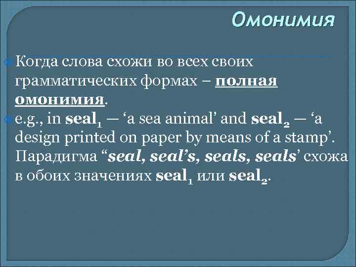 Омонимия Когда слова схожи во всех своих грамматических формах – полная омонимия. e. g.