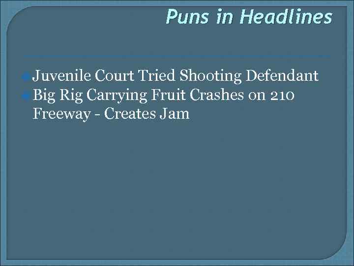 Puns in Headlines Juvenile Court Tried Shooting Defendant Big Rig Carrying Fruit Crashes on