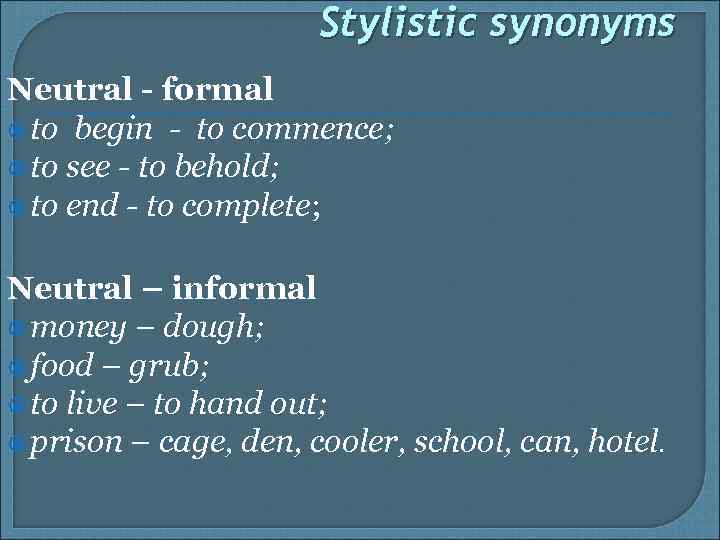 Stylistic synonyms Neutral - formal to begin - to commence; to see - to