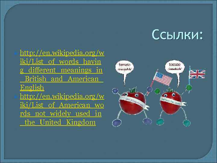 Ссылки: http: //en. wikipedia. org/w iki/List_of_words_havin g_different_meanings_in _British_and_American_ English http: //en. wikipedia. org/w iki/List_of_American_wo