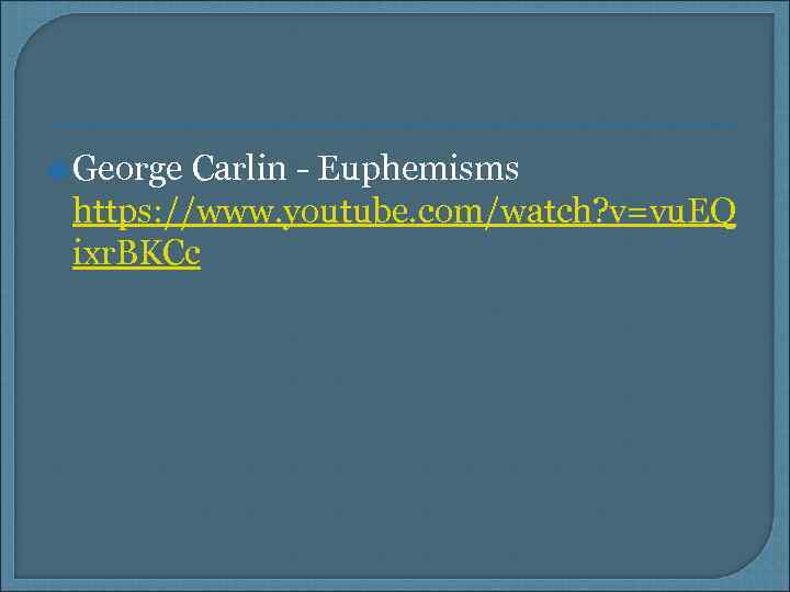  George Carlin - Euphemisms https: //www. youtube. com/watch? v=vu. EQ ixr. BKCc 