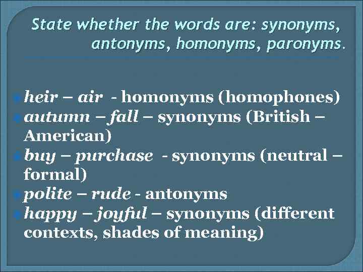 State whether the words are: synonyms, antonyms, homonyms, paronyms. heir – air - homonyms