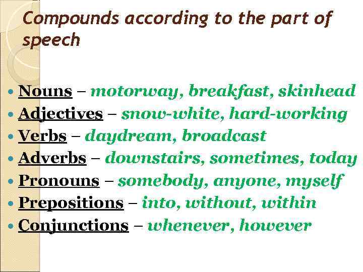 Compounds according to the part of speech Nouns – motorway, breakfast, skinhead Adjectives –