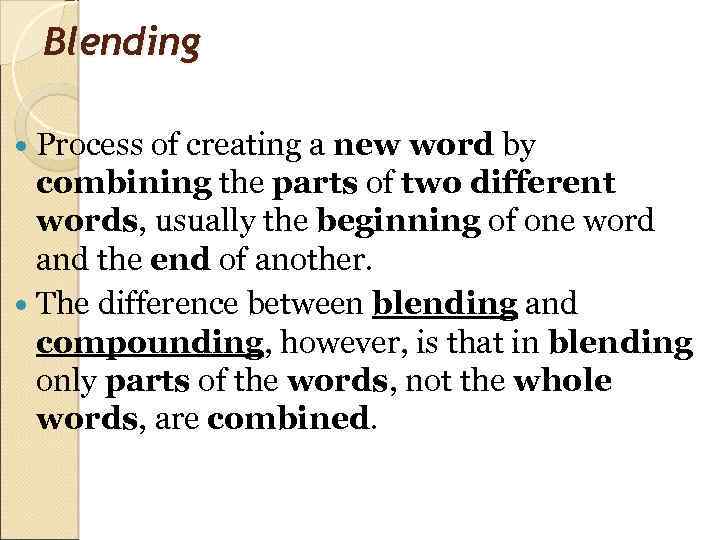 Blending Process of creating a new word by combining the parts of two different