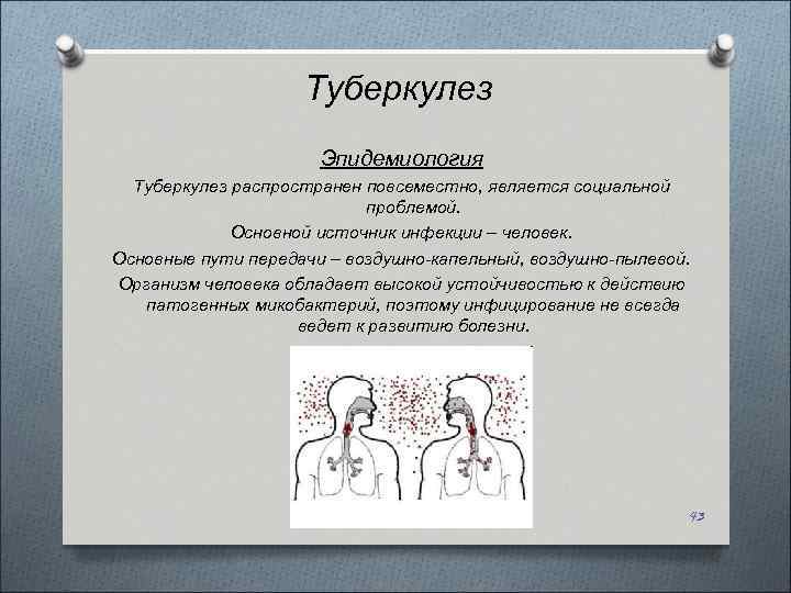 Туберкулез Эпидемиология Туберкулез распространен повсеместно, является социальной проблемой. Основной источник инфекции – человек. Основные
