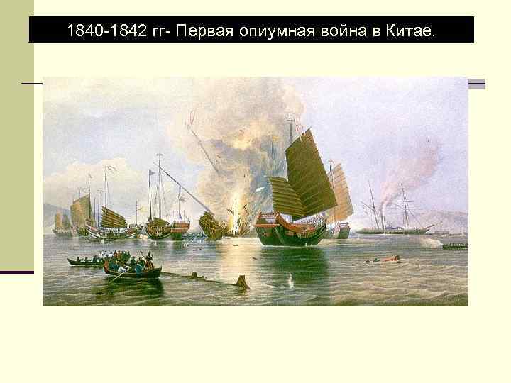 1840 -1842 гг- Первая опиумная война в Китае. 