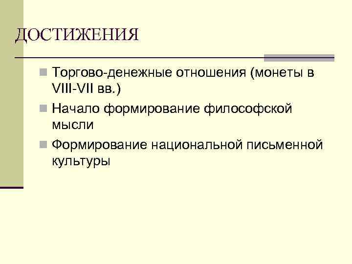 ДОСТИЖЕНИЯ n Торгово-денежные отношения (монеты в VIII-VII вв. ) n Начало формирование философской мысли