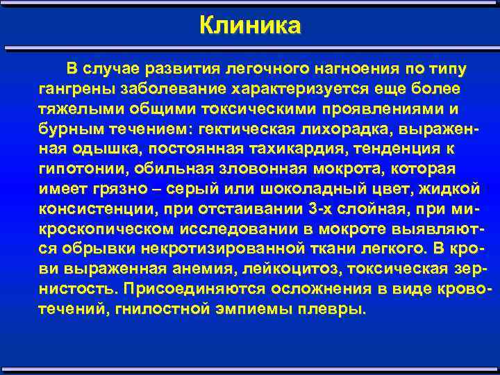 Клиника В случае развития легочного нагноения по типу гангрены заболевание характеризуется еще более тяжелыми