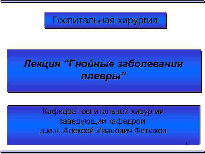 Госпитальная хирургия Лекция “Гнойные заболевания плевры” Кафедра госпитальной хирургии заведующий кафедрой д. м. н.