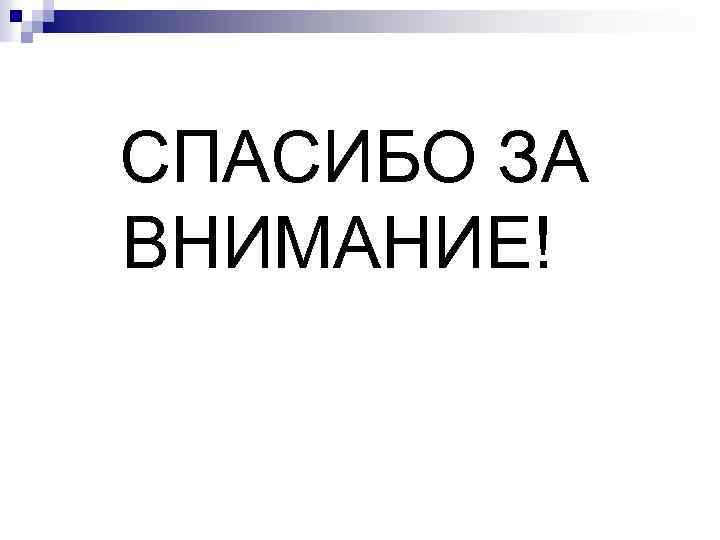  СПАСИБО ЗА ВНИМАНИЕ! 
