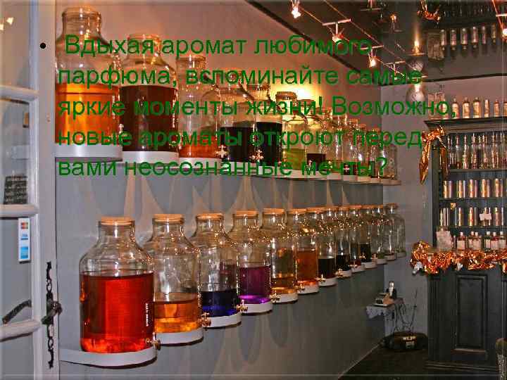  • Вдыхая аромат любимого парфюма, вспоминайте самые яркие моменты жизни! Возможно, новые ароматы