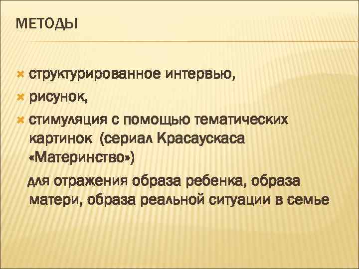 МЕТОДЫ структурированное интервью, рисунок, стимуляция с помощью тематических картинок (сериал Красаускаса «Материнство» ) для