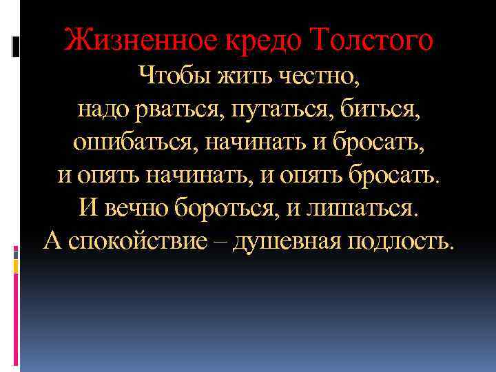 Жизненное кредо Толстого Чтобы жить честно, надо рваться, путаться, биться, ошибаться, начинать и бросать,