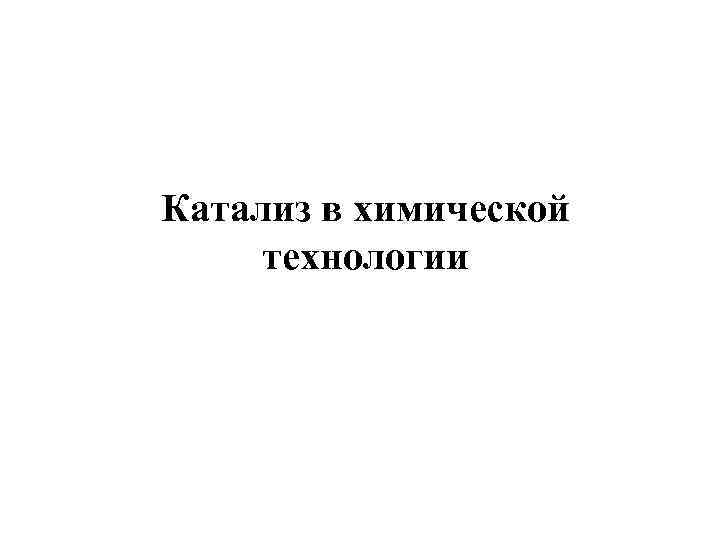 Катализ в химической технологии 