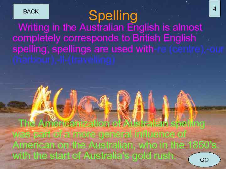 BACK Spelling 4 Writing in the Australian English is almost completely corresponds to British