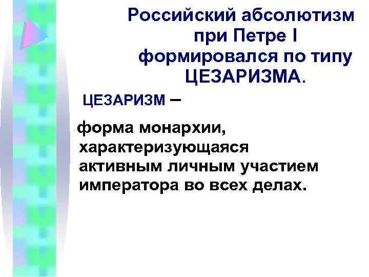 Российский абсолютизм при Петре I формировался по типу ЦЕЗАРИЗМА. ЦЕЗАРИЗМ – форма монархии, характеризующаяся