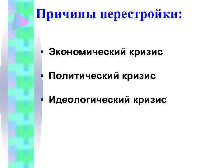 Причины перестройки: • Экономический кризис • Политический кризис • Идеологический кризис 