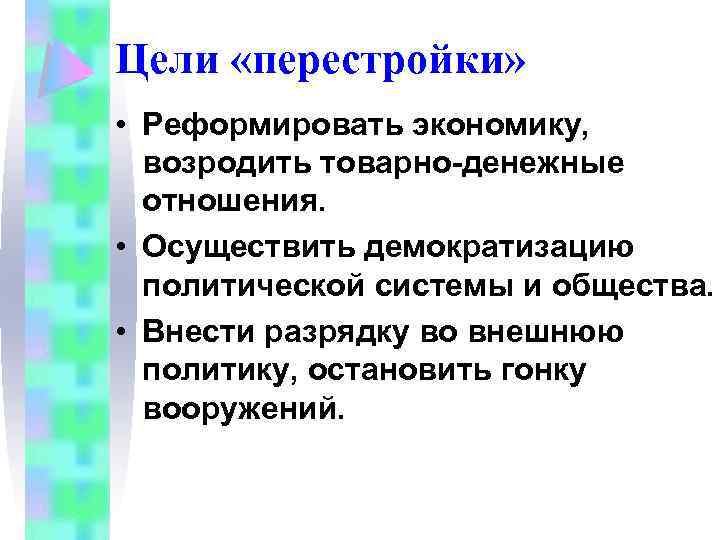 Цели «перестройки» • Реформировать экономику, возродить товарно-денежные отношения. • Осуществить демократизацию политической системы и