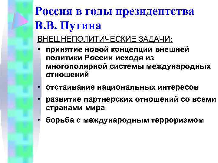 Россия в годы президентства В. В. Путина ВНЕШНЕПОЛИТИЧЕСКИЕ ЗАДАЧИ: • принятие новой концепции внешней