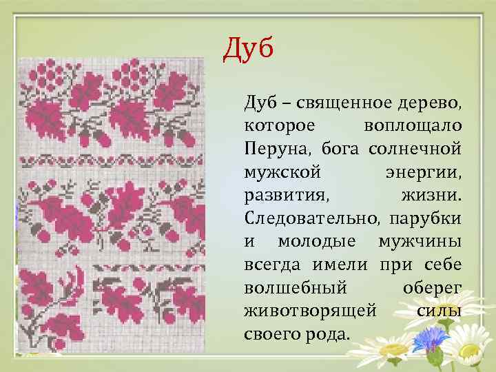 Дуб – священное дерево, которое воплощало Перуна, бога солнечной мужской энергии, развития, жизни. Следовательно,