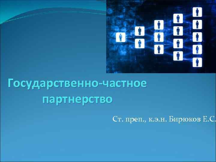 Государственно-частное партнерство Ст. преп. , к. э. н. Бирюков Е. С. 