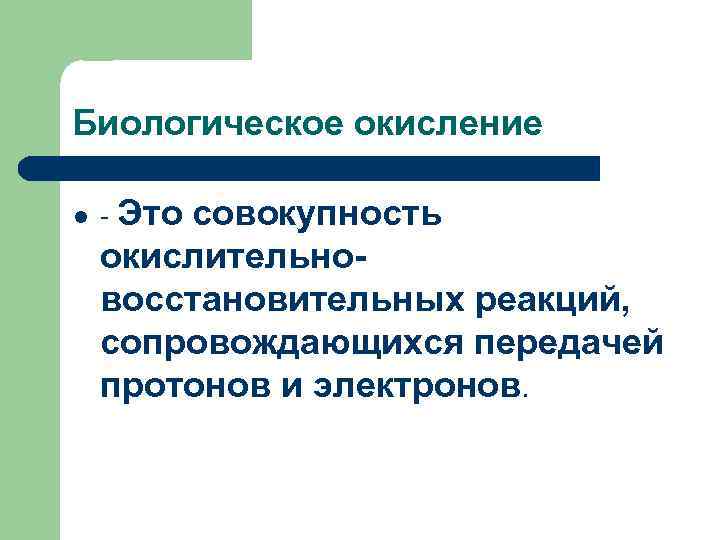 Биологическое окисление l - Это совокупность окислительновосстановительных реакций, сопровождающихся передачей протонов и электронов. 