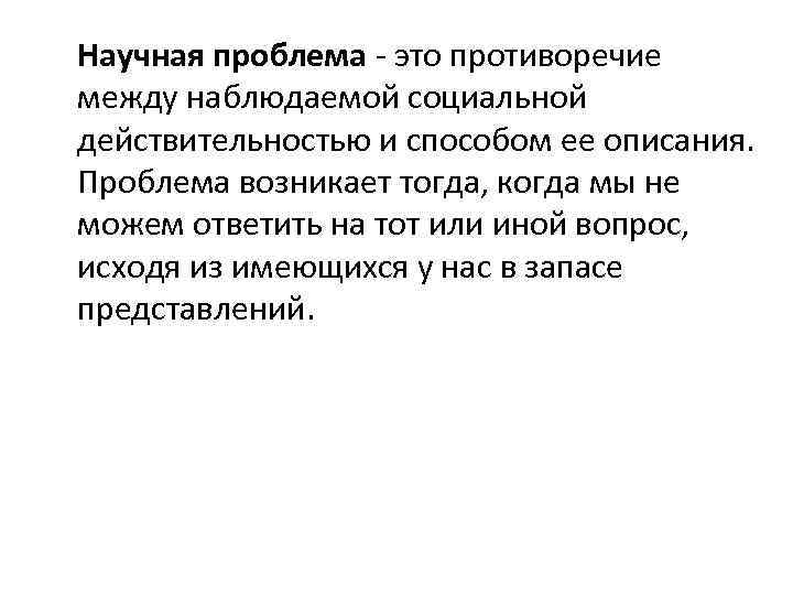 Научная проблема это противоречие между наблюдаемой социальной действительностью и способом ее описания. Проблема возникает