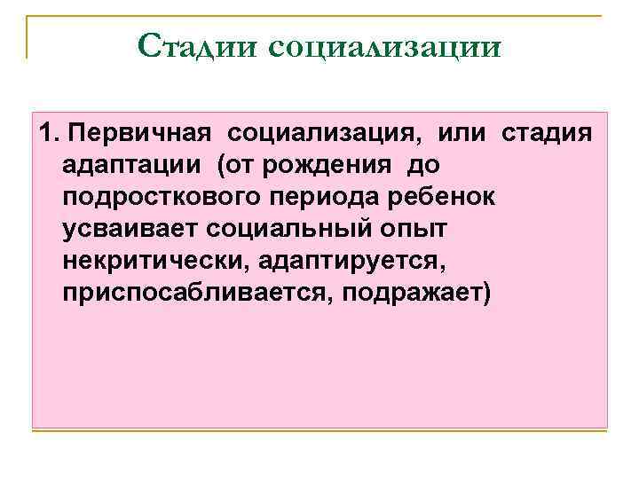 Стадии социализации 1. Первичная социализация, или стадия адаптации (от рождения до подросткового периода ребенок