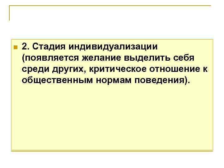 n 2. Стадия индивидуализации (появляется желание выделить себя среди других, критическое отношение к общественным