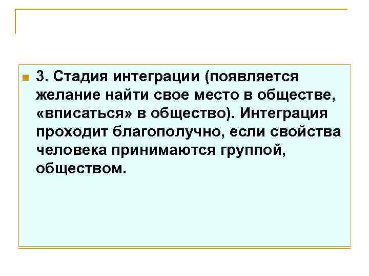 n 3. Стадия интеграции (появляется желание найти свое место в обществе, «вписаться» в общество).