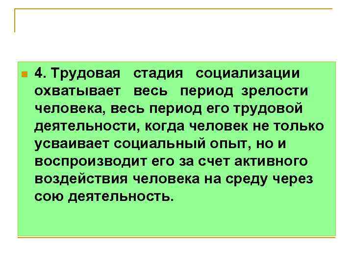 n 4. Трудовая стадия социализации охватывает весь период зрелости человека, весь период его трудовой