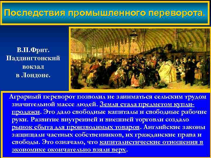 Последствия промышленного переворота. В. П. Фрит. Паддингтонский вокзал в Лондоне. Аграрный переворот позволил не