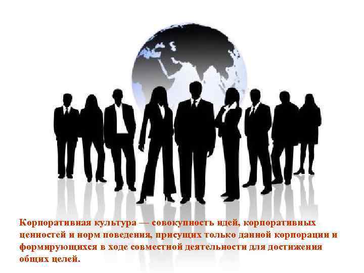 Корпоративная культура — совокупность идей, корпоративных ценностей и норм поведения, присущих только данной корпорации