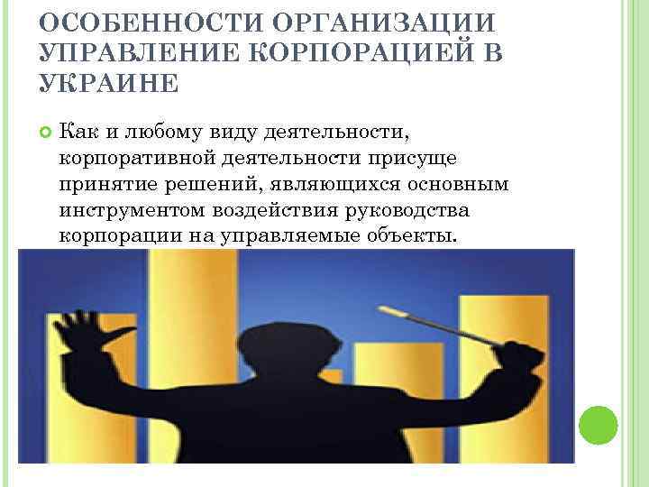 ОСОБЕННОСТИ ОРГАНИЗАЦИИ УПРАВЛЕНИЕ КОРПОРАЦИЕЙ В УКРАИНЕ Как и любому виду деятельности, корпоративной деятельности присуще