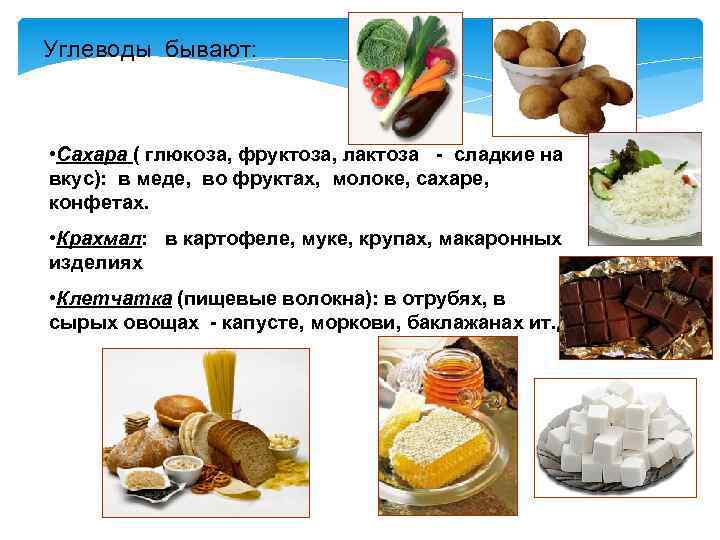 Углеводы бывают: • Сахара ( глюкоза, фруктоза, лактоза - сладкие на вкус): в меде,
