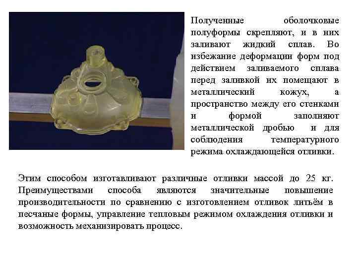 Полученные оболочковые полуформы скрепляют, и в них заливают жидкий сплав. Во избежание деформации форм