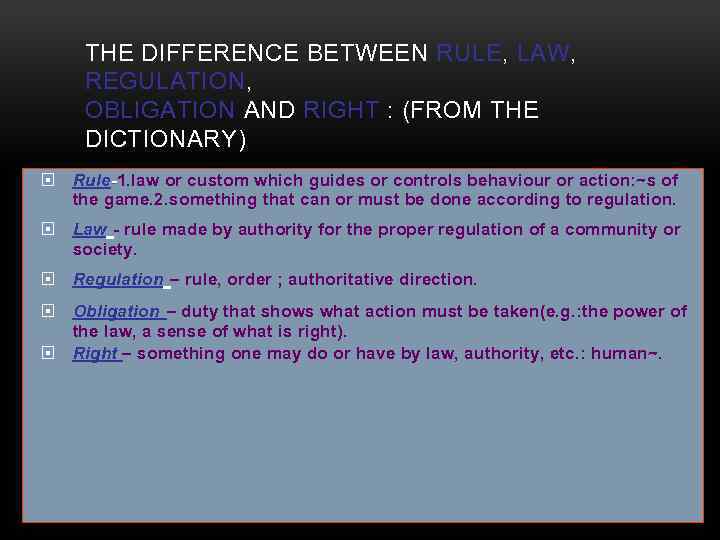 THE DIFFERENCE BETWEEN RULE, LAW, REGULATION, OBLIGATION AND RIGHT : (FROM THE DICTIONARY) Rule-1.