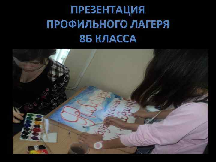ПРЕЗЕНТАЦИЯ ПРОФИЛЬНОГО ЛАГЕРЯ 8 Б КЛАССА 
