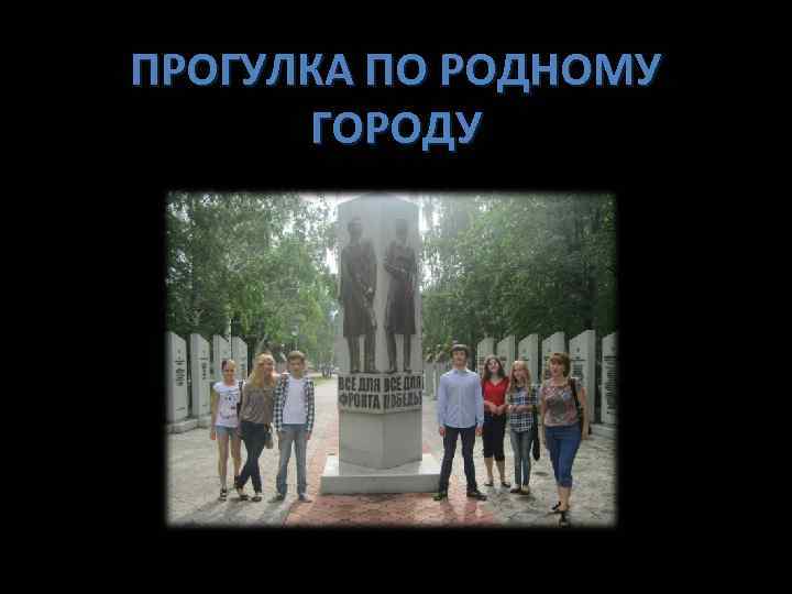 ПРОГУЛКА ПО РОДНОМУ ГОРОДУ 