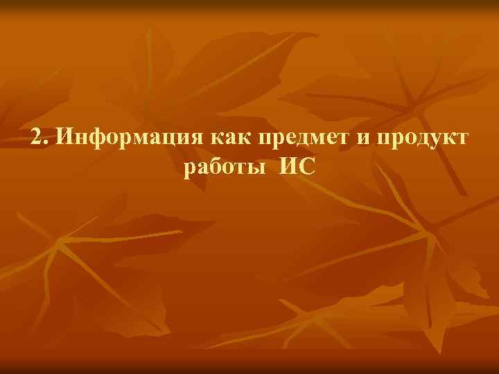 2. Информация как предмет и продукт работы ИС 