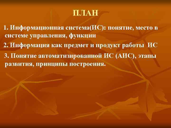  ПЛАН 1. Информационная система(ИС): понятие, место в системе управления, функции 2. Информация как