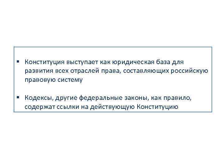 § Конституция выступает как юридическая база для развития всех отраслей права, составляющих российскую правовую